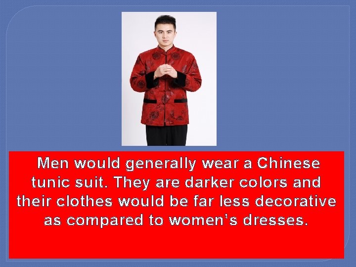  Men would generally wear a Chinese tunic suit. They are darker colors and