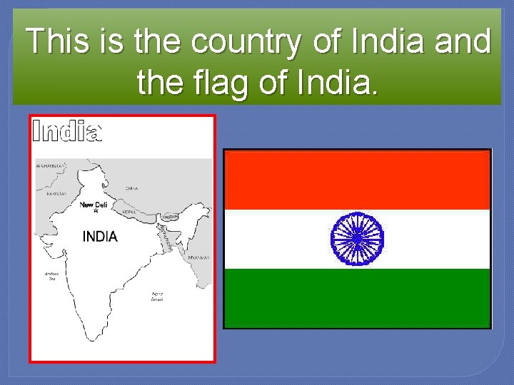 This is the country of India and the flag of India. 