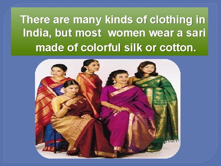  There are many kinds of clothing in India, but most women wear a