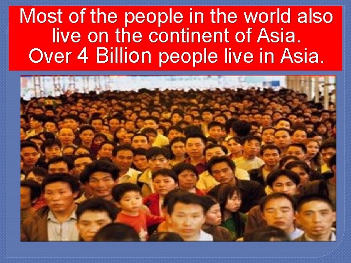 Most of the people in the world also live on the continent of Asia.