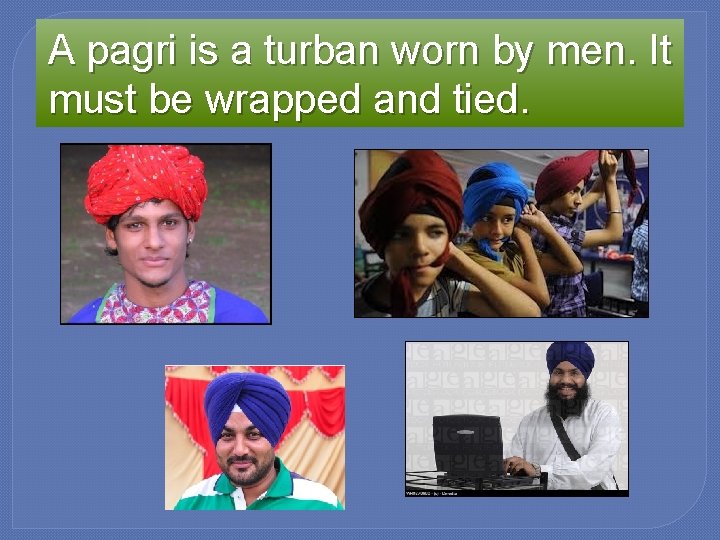 A pagri is a turban worn by men. It must be wrapped and tied.