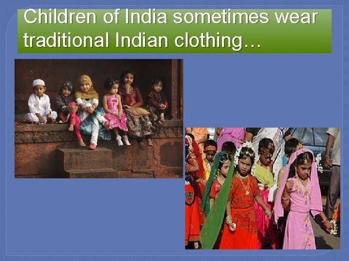 Children of India sometimes wear traditional Indian clothing… 