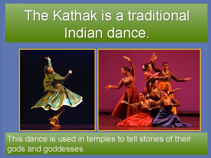 The Kathak is a traditional Indian dance. This dance is used in temples to
