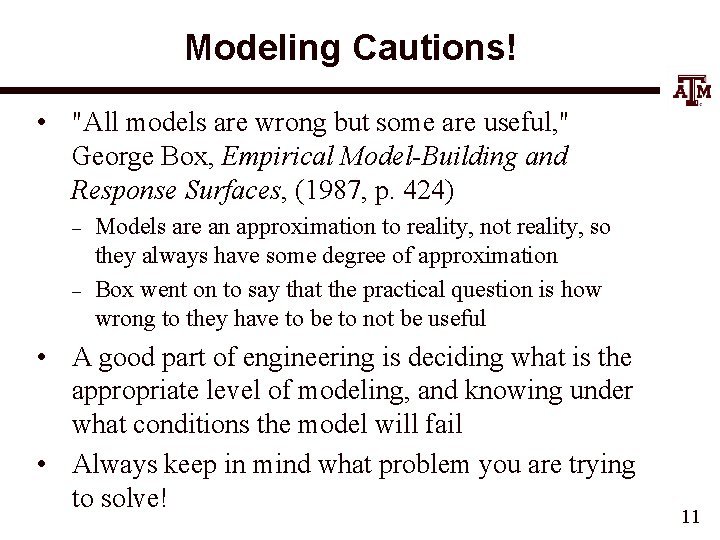 Modeling Cautions! • "All models are wrong but some are useful, " George Box,