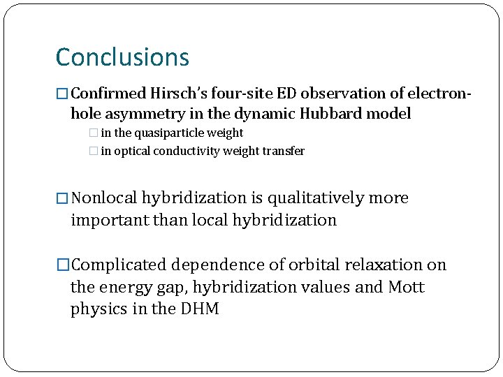 Conclusions � Confirmed Hirsch’s four-site ED observation of electron- hole asymmetry in the dynamic