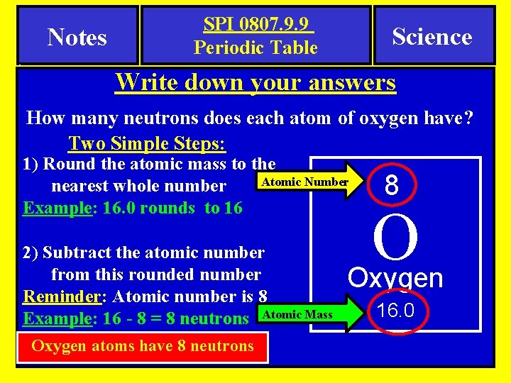 . Notes SPI 0807. 9. 9 Periodic Table Science Write down your answers How