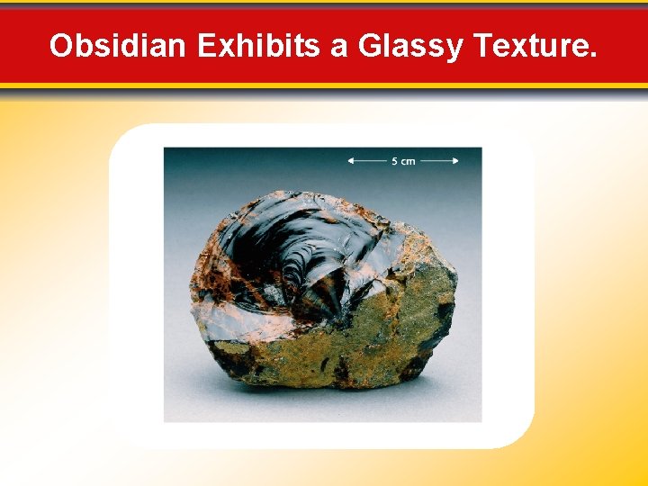 Obsidian Exhibits a Glassy Texture. Obsidian Exhibits a Glassy Texture.