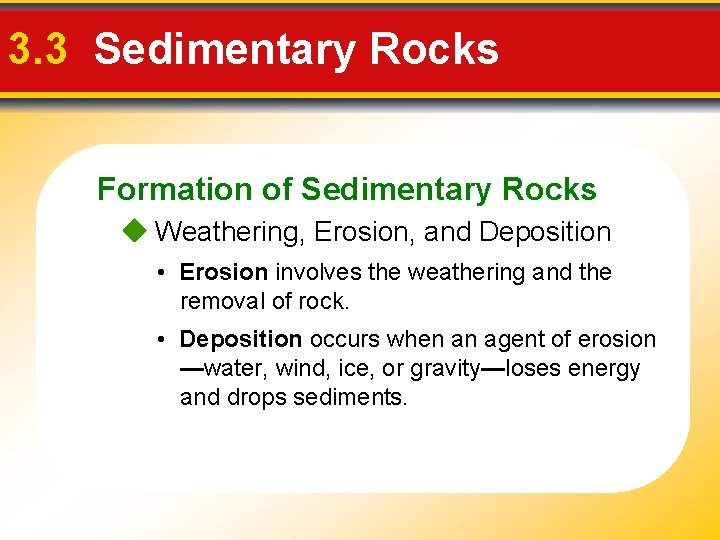 3. 3 Sedimentary Rocks Formation of Sedimentary Rocks Weathering, Erosion, and Deposition • Erosion 3. 3 Sedimentary Rocks Formation of Sedimentary Rocks Weathering, Erosion, and Deposition • Erosion