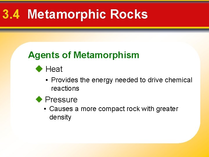 3. 4 Metamorphic Rocks Agents of Metamorphism Heat • Provides the energy needed to