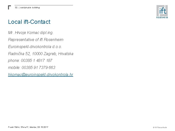 32 | sustainable building Local ift-Contact Mr. Hrvoje Komac dipl. ing. Representative of ift