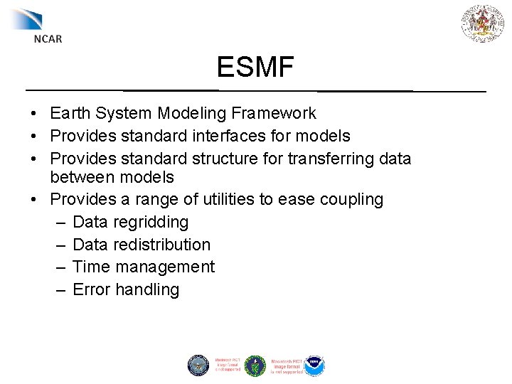 ESMF • Earth System Modeling Framework • Provides standard interfaces for models • Provides