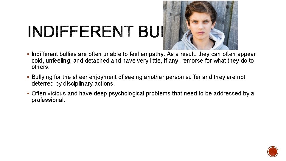 § Indifferent bullies are often unable to feel empathy. As a result, they can