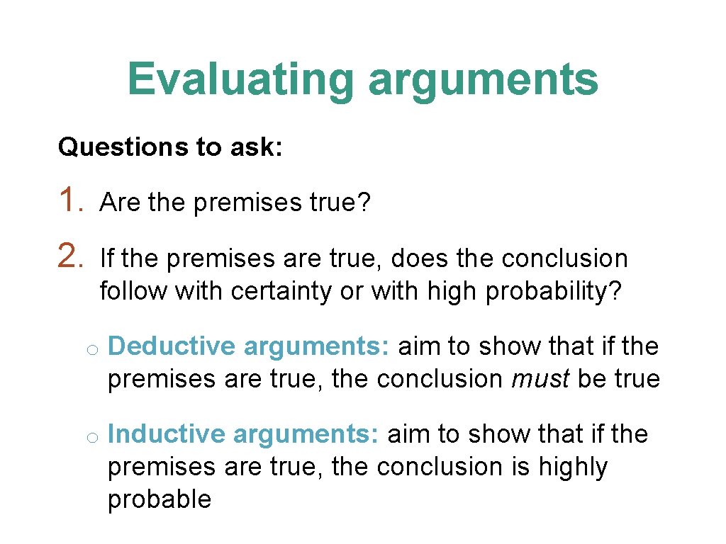 Evaluating arguments Questions to ask: 1. Are the premises true? 2. If the premises
