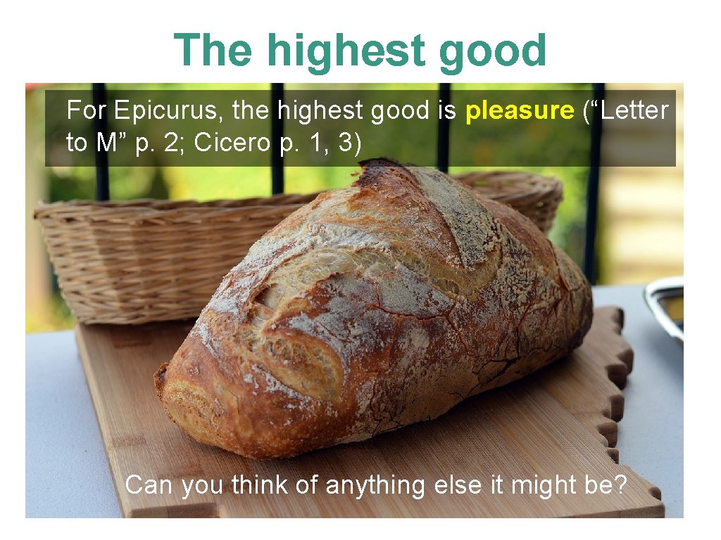 The highest good For Epicurus, the highest good is pleasure (“Letter to M” p.