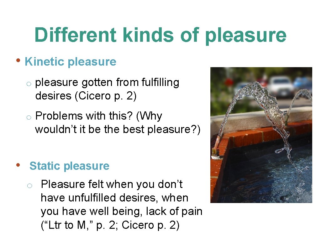Different kinds of pleasure • Kinetic pleasure o pleasure gotten from fulfilling desires (Cicero