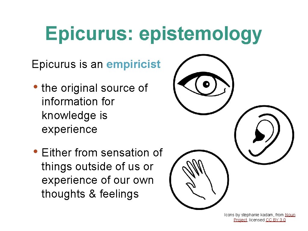 Epicurus: epistemology Epicurus is an empiricist • the original source of information for knowledge