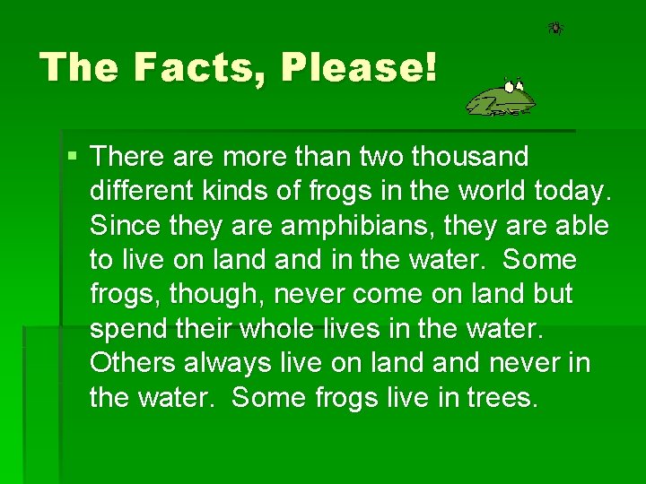 The Facts, Please! § There are more than two thousand different kinds of frogs