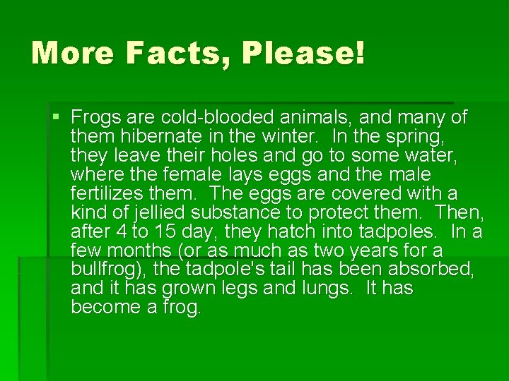 More Facts, Please! § Frogs are cold-blooded animals, and many of them hibernate in