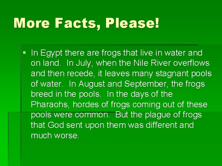 More Facts, Please! § In Egypt there are frogs that live in water and
