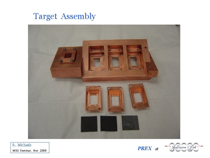 Target Assembly R. Michaels MSU Seminar, Nov 2008 PREX at 