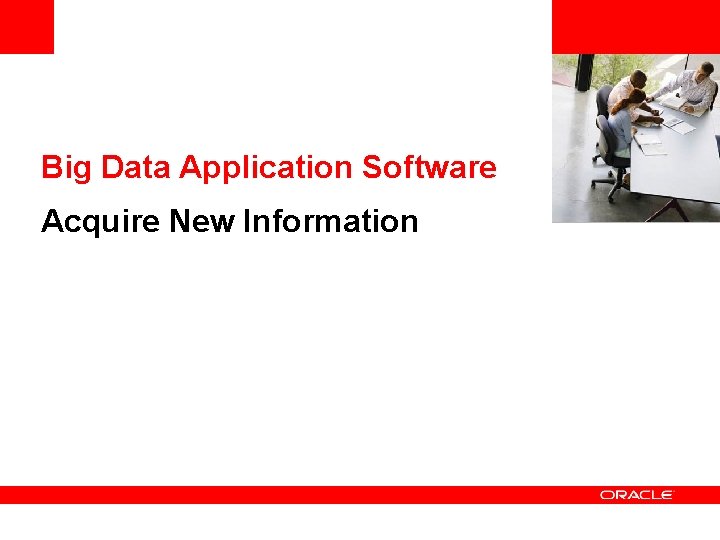 <Insert Picture Here> Big Data Application Software Acquire New Information 
