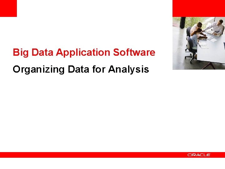 <Insert Picture Here> Big Data Application Software Organizing Data for Analysis 