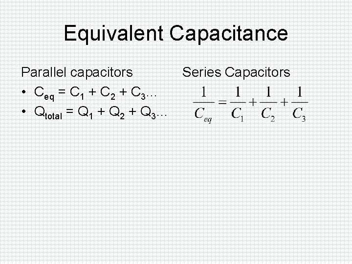 Equivalent Capacitance Parallel capacitors Series Capacitors • Ceq = C 1 + C 2