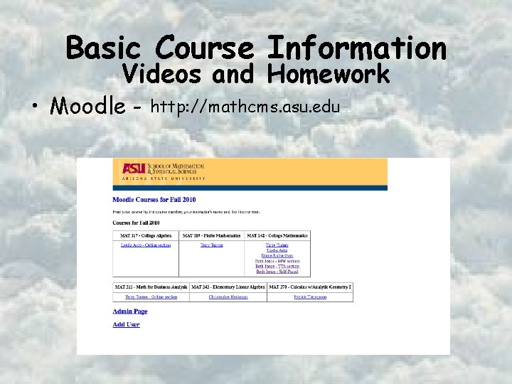 Basic Course Information Videos and Homework • Moodle - http: //mathcms. asu. edu 