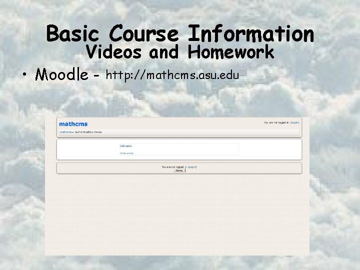 Basic Course Information Videos and Homework • Moodle - http: //mathcms. asu. edu 