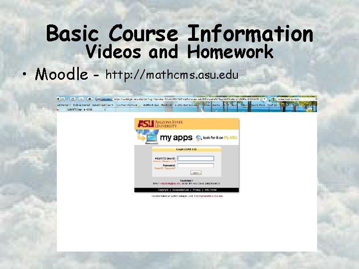 Basic Course Information Videos and Homework • Moodle - http: //mathcms. asu. edu 