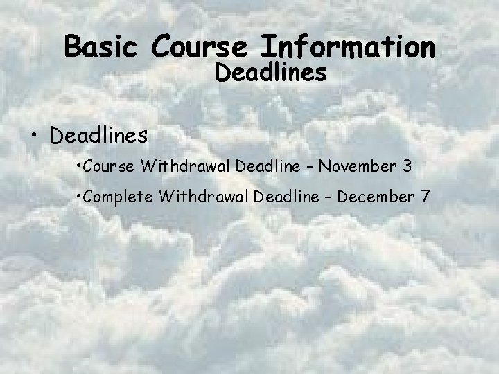 Basic Course Information Deadlines • Deadlines • Course Withdrawal Deadline – November 3 •