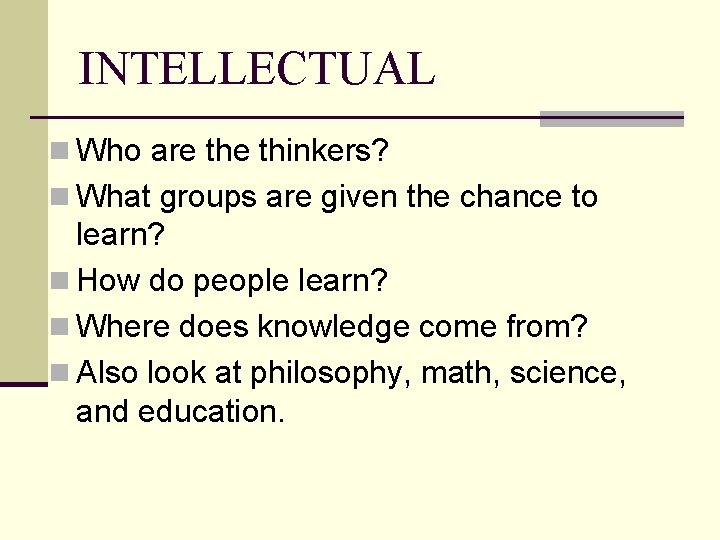 INTELLECTUAL n Who are thinkers? n What groups are given the chance to learn? INTELLECTUAL n Who are thinkers? n What groups are given the chance to learn?