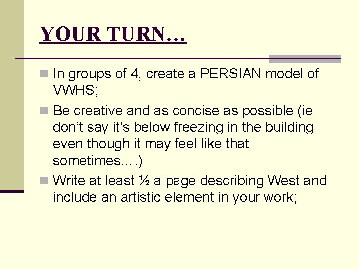 YOUR TURN… n In groups of 4, create a PERSIAN model of VWHS; n