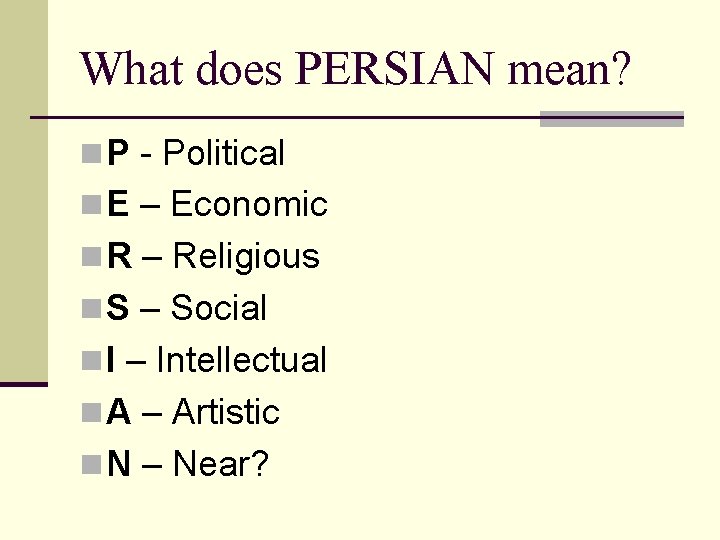 What does PERSIAN mean? n P - Political n E – Economic n R