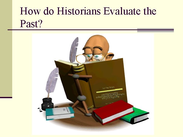 How do Historians Evaluate the Past? 