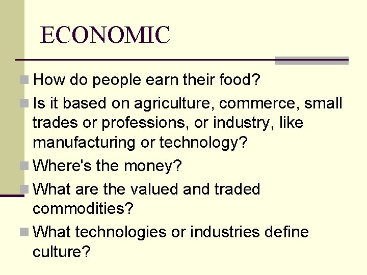 ECONOMIC n How do people earn their food? n Is it based on agriculture,