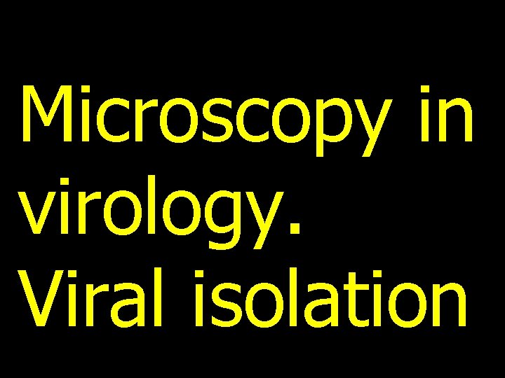 Microscopy in virology. Viral isolation 