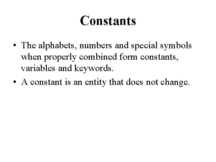 Constants • The alphabets, numbers and special symbols when properly combined form constants, variables Constants • The alphabets, numbers and special symbols when properly combined form constants, variables