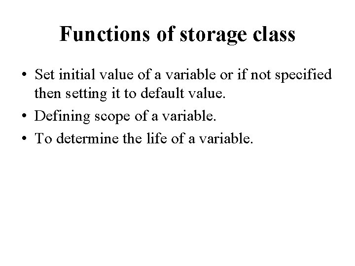 Functions of storage class • Set initial value of a variable or if not