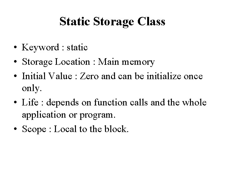 Static Storage Class • Keyword : static • Storage Location : Main memory •