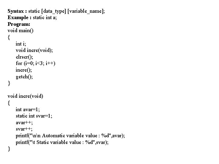 Syntax : static [data_type] [variable_name]; Example : static int a; Program: void main() {