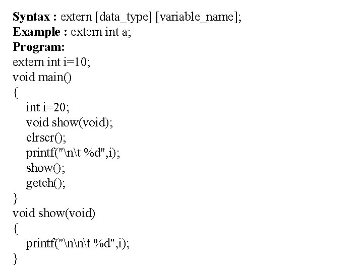 Syntax : extern [data_type] [variable_name]; Example : extern int a; Program: extern int i=10;