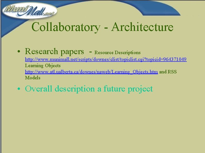 Collaboratory - Architecture • Research papers - Resource Descriptions http: //www. munimall. net/scripts/downes/clist/topiclist. cgi?