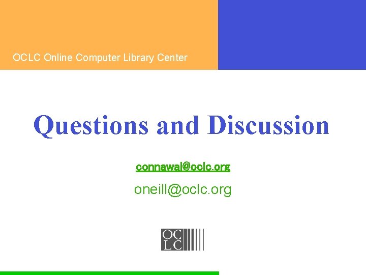 OCLC Online Computer Library Center Questions and Discussion connawal@oclc. org oneill@oclc. org 