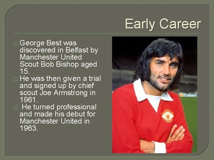 Early Career � George Best was discovered in Belfast by Manchester United Scout Bob