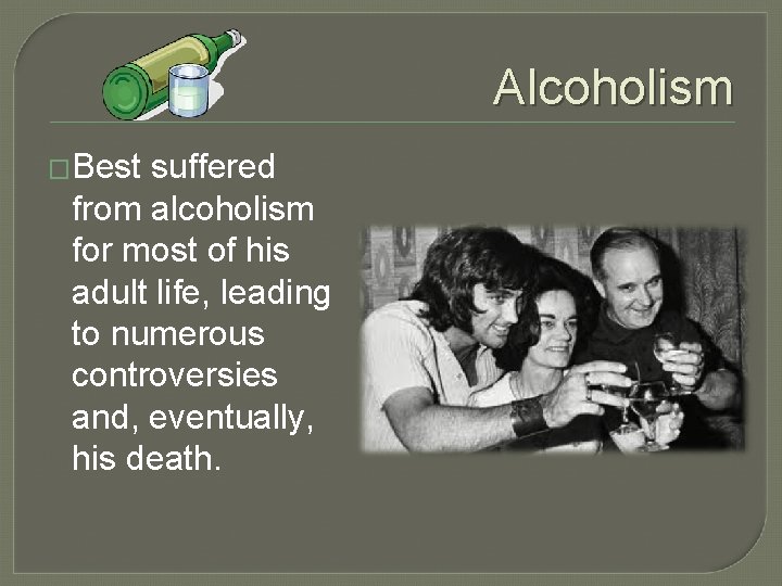 Alcoholism �Best suffered from alcoholism for most of his adult life, leading to numerous