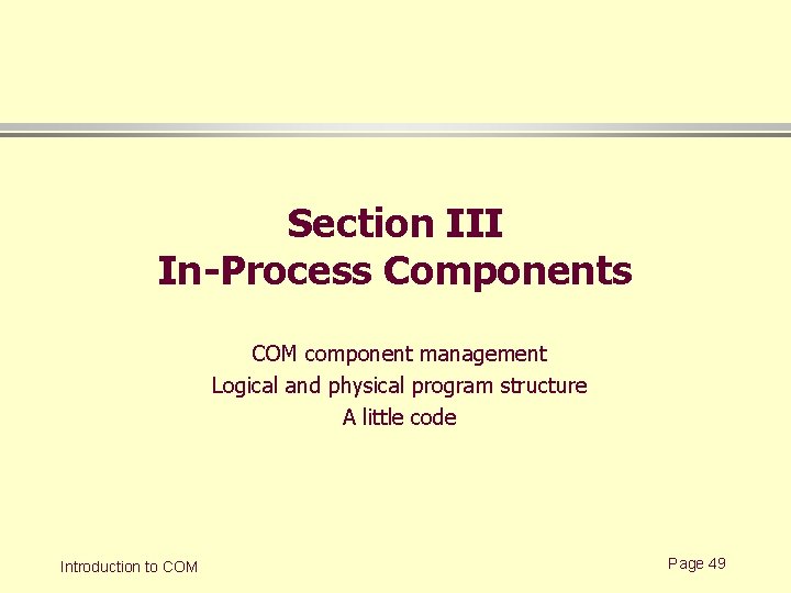 Section III In-Process Components COM component management Logical and physical program structure A little