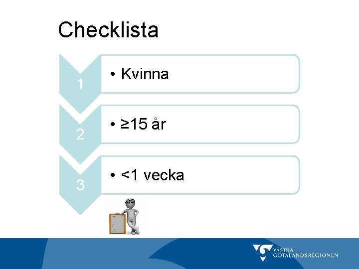 Checklista 1 2 3 • Kvinna • ≥ 15 år • <1 vecka 