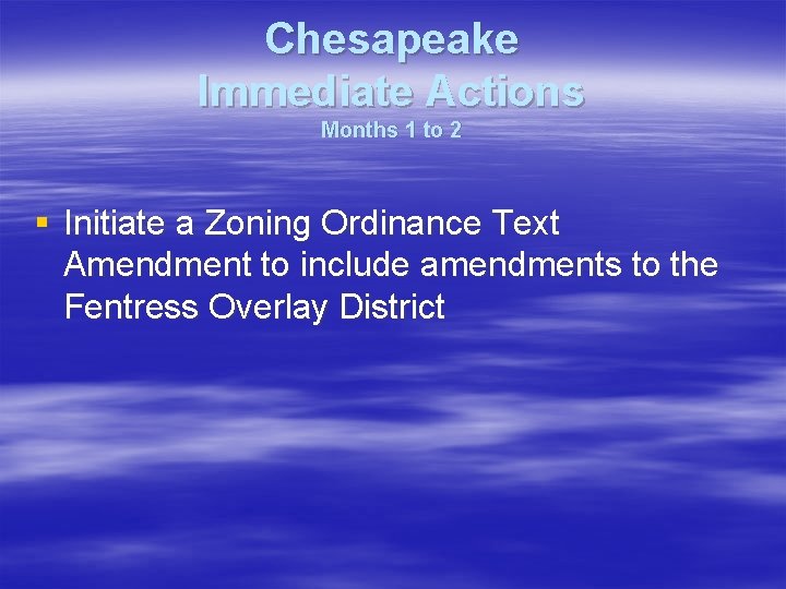 Chesapeake Immediate Actions Months 1 to 2 § Initiate a Zoning Ordinance Text Amendment