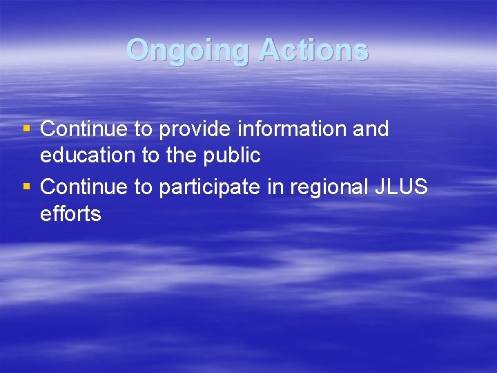 Ongoing Actions § Continue to provide information and education to the public § Continue